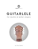 Guitarlele for Ukulele and Guitar Players (English Edition)