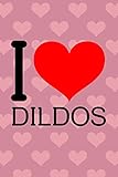 I Love Dildos: Heart Sex Toy Notebook Journal