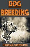 DOG BREEDING: All You Need To Know On Breeding Dogs, How To Choose A Dog Breed, and Helping You Breed Dogs Successfully (English Edition)