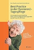 Best Practice in der (Senioren-)Tagespflege: 50 strategische und inhaltliche Ideen und Vorschläge für Führungskräfte aus der Praxis für die Praxis in der (Senioren-)Tagespflege