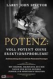 Potenz: Voll potent ohne Erektionsprobleme! Erektionsstörung durch natürliche Potenzmittel beseitigen; Mit Arginin, Sildenafil aus der Natur und Butea Superba zurück zur spontanen Erektion