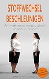 Stoffwechsel beschleunigen: Schnell und einfach fett verbrennen (Fett verbrennen am Bauch, Beinen und Hüften) inkl. Rezepte und Übungen