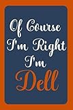 Of Course I'm Right I'm Dell: Notebook Gift, Dell name diary gifts, personalized notebook Dell, Gift Idea for Dell, 120 Pages