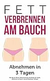 Fett verbrennen am Bauch: Abnehmen in 3 Tagen (Fett Weg am Bauch, Fettverbrennung, Abnehmen für Frauen, Abnehmen am Bauch, Gesund abnehmen, Fettlogik 1)