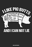 I Like Pig Butts Yum Baked Roast BBQ Grill Fry Smoke Goodness Delicious Tasty Crispy Sizzle´n Good Ness Succulent And I Can Not Lie BBQ Notebook: ... Grill Fans ( 6x9 Zoll ca. DIN A5 120 Seiten)