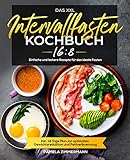 Das XXL Intervallfasten 16:8 Kochbuch: Einfache und leckere Rezepte für das ideale Fasten inkl. 14 Tage Plan zur optimaten Gewichtsreduktion und Fettverbrennung