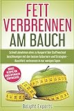 Fett verbrennen am Bauch: Schnell abnehmen ohne zu Hungern! Den Stoffwechsel beschleunigen mit den besten Fatburnern und Strategien - Bauchfett verbrennen in nur wenigen Tagen inkl. Bonus Rezepte