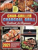 Char-Griller Charcoal Grill Cookbook for Beginners: The Everything Guide of Charcoal Grill and Smoker Recipe Book for Anyone at Any Occasion