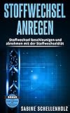 Stoffwechsel anregen: Stoffwechsel beschleunigen und abnehmen mit der Stoffwechseldiät - Bonus 7 Tage Ernährungsplan mit Stoffwechsel Rezepte