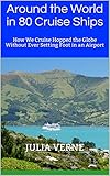 Around the World in 80 Cruise Ships: How We Cruise Hopped the Globe Without Ever Setting Foot in an Airport (English Edition)