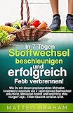 In 7 Tagen Stoffwechsel beschleunigen und erfolgreich Fett verbrennen!: Wie Du mit dieser Praxisanleitung kinderleicht in 7 Tagen Dein Stoffwechsel ankurbelst und ohne Hunger Gewicht verlieren wirst