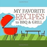 My Favorite Recipes to BBQ & Grill: A Blank Cookbook Journal to Write in Your Own Recipes