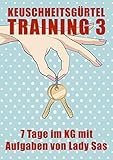 Keuschheitsgürtel Training 3 │ Aufgaben von Lady Sas │Femdom & Malesub │ Keuschhaltung │ Keuschheit für Männer│ KG-Sklave │Sissy │Peniskäfig │Tease & Denial │Buch deutsch